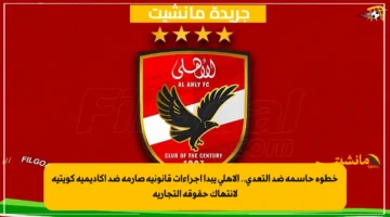 خطوة حاسمة ضد التعدي.. الأهلي يبدأ إجراءات قانونية صارمة ضد أكاديمية كويتية لانتهاك حقوقه التجارية 1